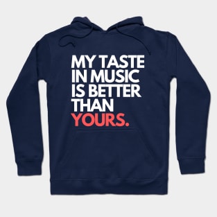 MY TASTE IN MUSIC IS BETTER THAN YOURS. Hoodie